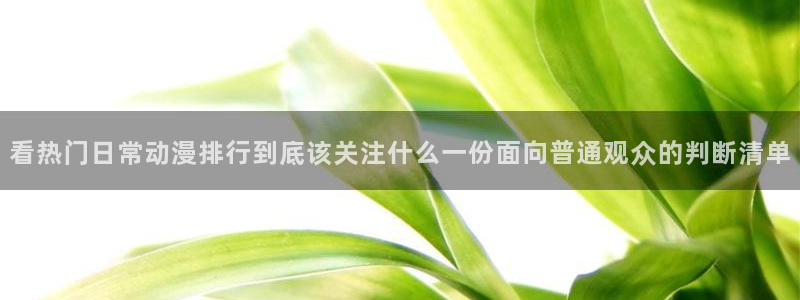 YY漫画最近更新:看热门日常动漫排行到底该关注什么一份面向普通观众的判断清单配图