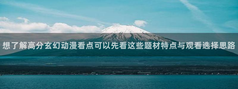 YY漫画在线阅读免费:想了解高分玄幻动漫看点可以先看这些题材特点与观看选择思路配图