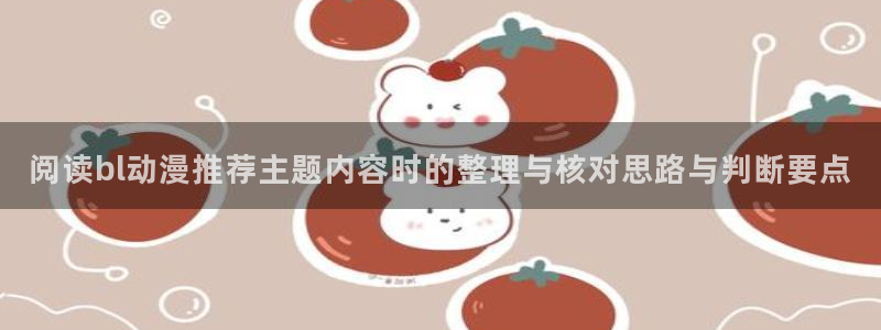 2026YY漫画大全:阅读bl动漫推荐主题内容时的整理与核对思路与判断要点配图