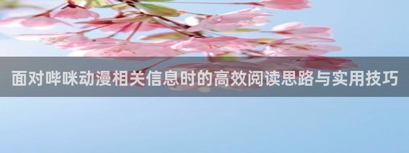 YY漫画作品推荐:面对哔咪动漫相关信息时的高效阅读思路与实用技巧配图