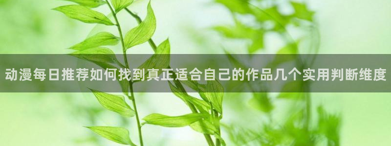 YY漫画全集在线阅读:动漫每日推荐如何找到真正适合自己的作品几个实用判断维度配图