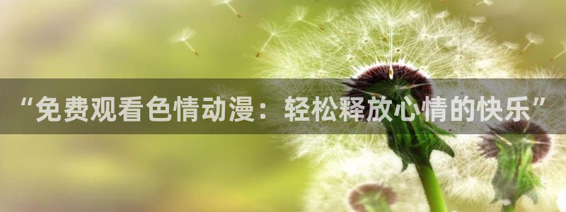 YY漫画中文：“免费观看色情动漫：轻松释放心情的快乐”配图