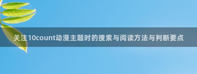 YY漫画排行榜前十:关注10count动漫主题时的搜索与阅读方法与判断要点配图