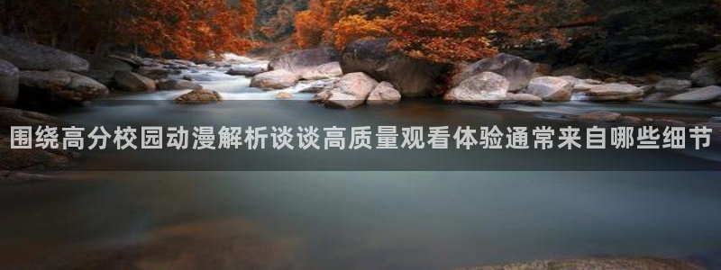 YY漫画首页:围绕高分校园动漫解析谈谈高质量观看体验通常来自哪些细节配图