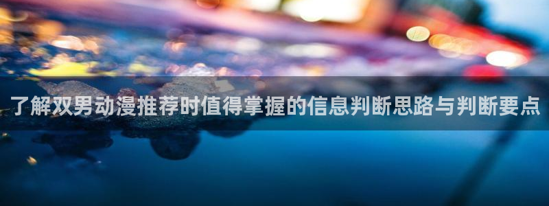 YY漫画连载大全:了解双男动漫推荐时值得掌握的信息判断思路与判断要点配图